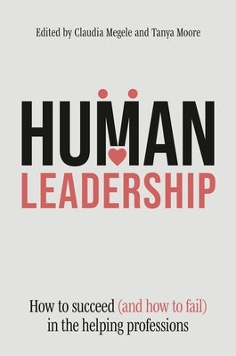 Human Leadership: How to Succeed (and How to Fail) in the Helping Professions by Megele, Claudia