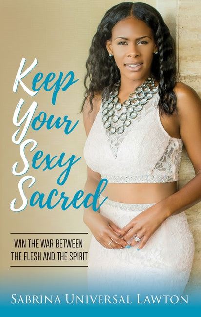 Keep Your Sexy Sacred: Win the War Between the Flesh and the Spirit by Lawton, Sabrina Universal