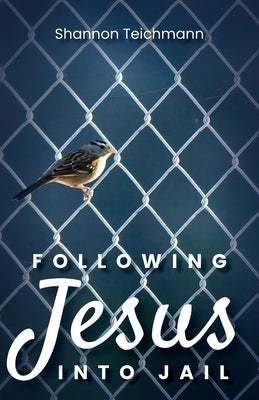 Following Jesus into Jail by Teichmann, Shannon