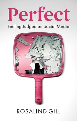 Perfect: Feeling Judged on Social Media by Gill, Rosalind