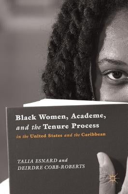 Black Women, Academe, and the Tenure Process in the United States and the Caribbean by Esnard, Talia R.