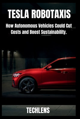 Tesla Robotaxi User Guide: How Autonomous Vehicle Could Cut Coast and Boost Sustainability. by Lens, Tech
