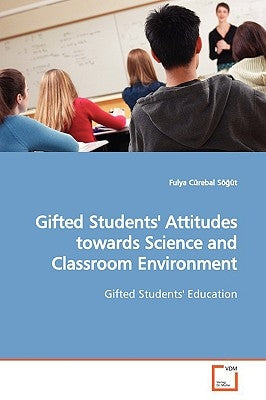 Gifted Students' Attitudes towards Science and Classroom Environment by Cürebal Söğüt, Fulya