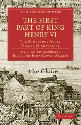 The First Part of King Henry VI, Part 1: The Cambridge Dover Wilson Shakespeare by Shakespeare, William
