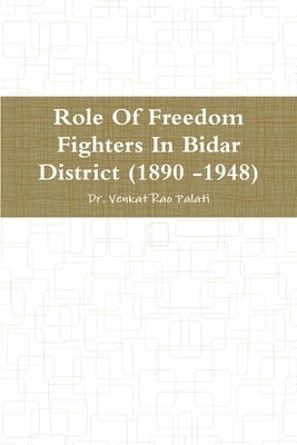 Role Of Freedom Fighters In Bidar District (1890 -1948) by Palati, Venkat Rao