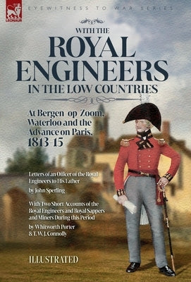 With the Royal Engineers in the Low Countries: At Bergen-op-Zoom, Waterloo and the Advance on Paris, 1813-15 by Sperling, John