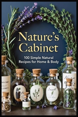 Nature's Cabinet: 100 DIY Recipes for a Healthier, Happier Home by Yaroosh, Y.