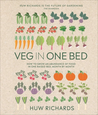 Veg in One Bed New Edition: How to Grow an Abundance of Food in One Raised Bed, Month by Month by Richards, Huw
