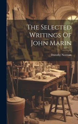 The Selected Writings Of John Marin by Norman, Dorothy