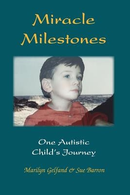 Miracle Milestones: One Autistic Child's Journey by Gelfand, Marilyn