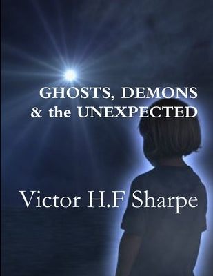 Ghosts, Demons & the Unexpected by Sharpe, Victor