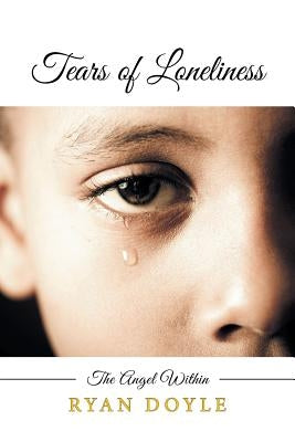 Tears of Loneliness: The Angel Within by Doyle, Ryan F. B.