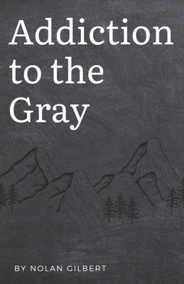 Addiction to the Gray by Gilbert, Nolan