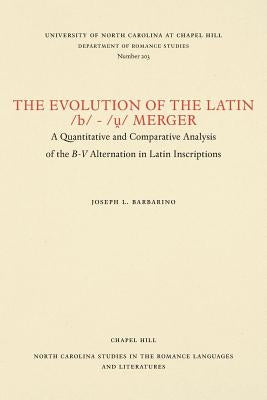 The Evolution of the Latin /b/-/ṷ/ Merger: A Quantitative and Comparative Analysis of the B-V Alternation in Latin Inscriptions by Barbarino, Joseph L.