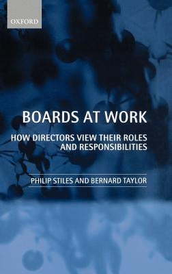 Boards at Work: How Directors View Their Roles and Responsibilities by Stiles, Philip