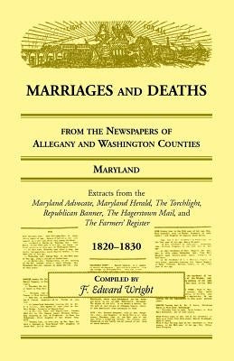 Marriages and Deaths from the Newspapers of Allegany and Washington Counties, Maryland, 1820-1830 by Wright, F. Edward
