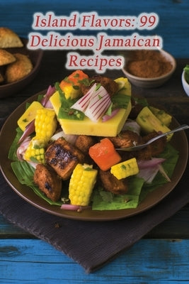 Island Flavors: 99 Delicious Jamaican Recipes by Cove, Savory Homestead