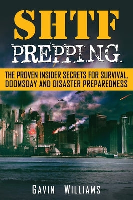 SHTF Prepping: The Proven Insider Secrets For Survival, Doomsday and Disaster by Williams, Gavin