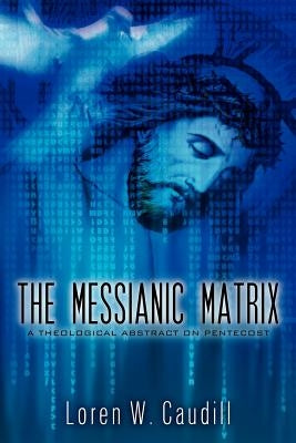 The Messianic Matrix by Caudill, Loren W.