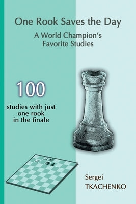 One Rook Saves the Day: A World Champion's Favorite Studies by Tkachenko, Sergei