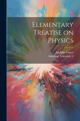Elementary Treatise on Physics by Ganot, Adolphe 1804-1887