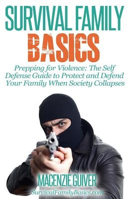 Prepping for Violence: The Self Defense Guide to Protect and Defend Your Family by Guiver, Macenzie