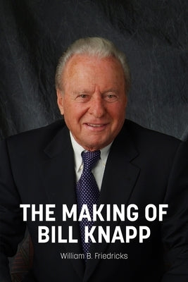 The Making of Bill Knapp by Friedricks, William B.