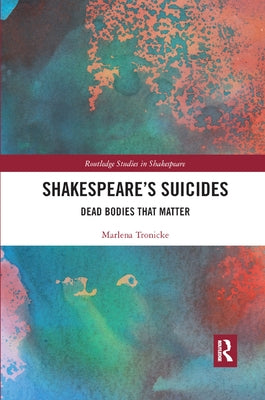 Shakespeare's Suicides: Dead Bodies That Matter by Tronicke, Marlena