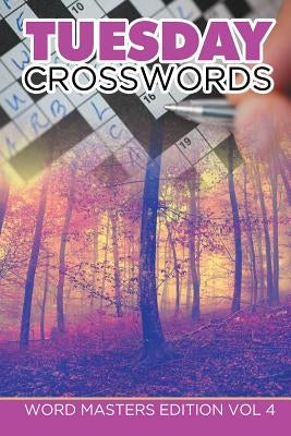Tuesday Crosswords: Word Masters Edition Vol 4 by Speedy Publishing LLC
