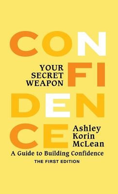 Confidence Your Secret Weapon: A Guide to Building Confidence by McLean, Ashley Korin