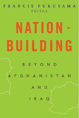 Nation-Building: Beyond Afghanistan and Iraq by Fukuyama, Francis