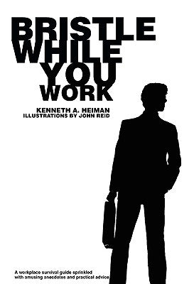 Bristle While You Work by Heiman, Kenneth A.