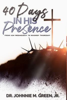 40 Days in His Presence by Green, Johnnie M.