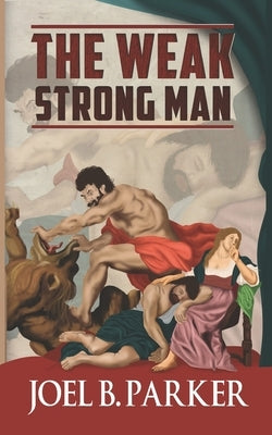 The Weak Strong Man by Parker, Joel B.