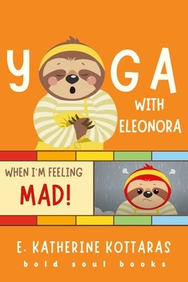Yoga With Eleonora: Yoga When I'm Feeling Mad! by Kottaras, E. Katherine