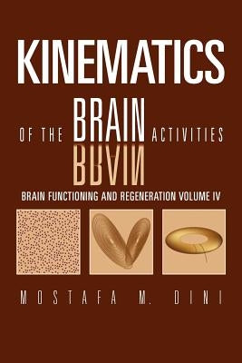 Brain Functioning and Regeneration: Kinematics of the Brain Activities Volume IV by Dini, Mostafa M.