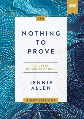 Nothing to Prove Video Study: A Study in the Gospel of John by Allen, Jennie