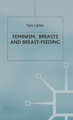 Feminism, Breasts and Breast-Feeding by Carter, P.