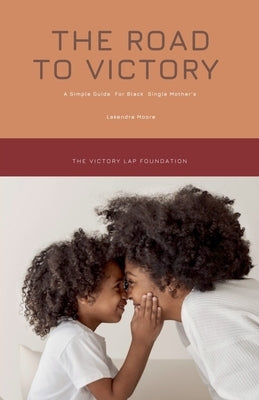 The Road to Victory: A Simple Guide for Black Single Mothers by Moore, Lakendra
