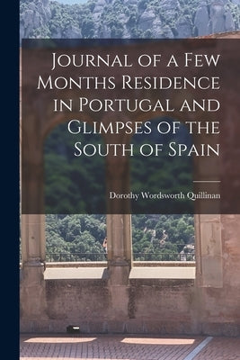 Journal of a Few Months Residence in Portugal and Glimpses of the South of Spain by Quillinan, Dorothy Wordsworth