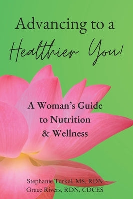 Advancing to a Healthier You!: A Woman's Guide to Nutrition & Wellness by Rivers, Rdn Cdces