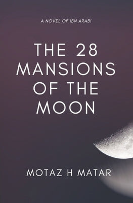 The 28 Mansions of the Moon: A Novel of Ibn Arabi by Matar, Motaz H.