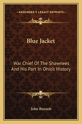 Blue Jacket: War Chief of the Shawnees and His Part in Ohio's History by Bennett, John