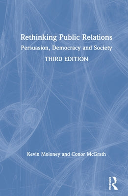 Rethinking Public Relations: Persuasion, Democracy and Society by Moloney, Kevin