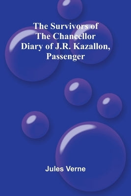 The Survivors of the Chancellor: Diary of J.R. Kazallon, Passenger by Verne, Jules