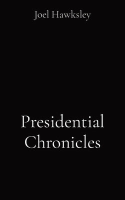 Presidential Chronicles by Hawksley, Joel