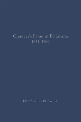 Chaucer's Fame in Britannia 1641-1700 by Boswell, Jackson C.
