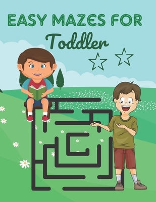 Easy Mazes For Toddler: Challenging And Fun Maze Book Children Kids Show Your Skills By Solving Mazes. by Anzures, Rusty