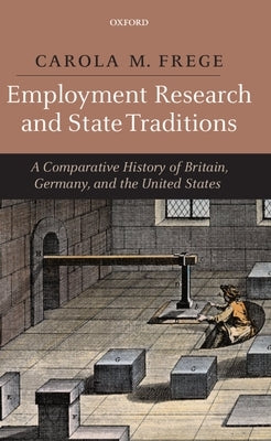 Employment Research and State Traditions: A Comparative History of the United States, Great Britain, and Germany by Frege, Carola