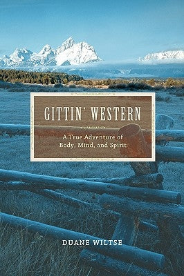 Gittin' Western: A True Adventure of Body, Mind, and Spirit by Wiltse, Duane
